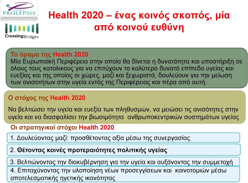 Ο στόχος της Health 2020 Να βελτιώσει την υγεία και ευεξία των πληθυσμών, να μειώσει τις ανισότητες στην υγεία και να διασφαλίσει την βιωσιμότητα ανθρωποκεντρικών συστημάτων υγείας Οι στρατηγικοί