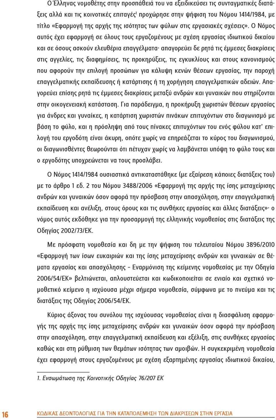 Ο Νόμος αυτός έχει εφαρμογή σε όλους τους εργαζομένους με σχέση εργασίας ιδιωτικού δικαίου και σε όσους ασκούν ελευθέρια επαγγέλματα απαγορεύει δε ρητά τις έμμεσες διακρίσεις στις αγγελίες, τις