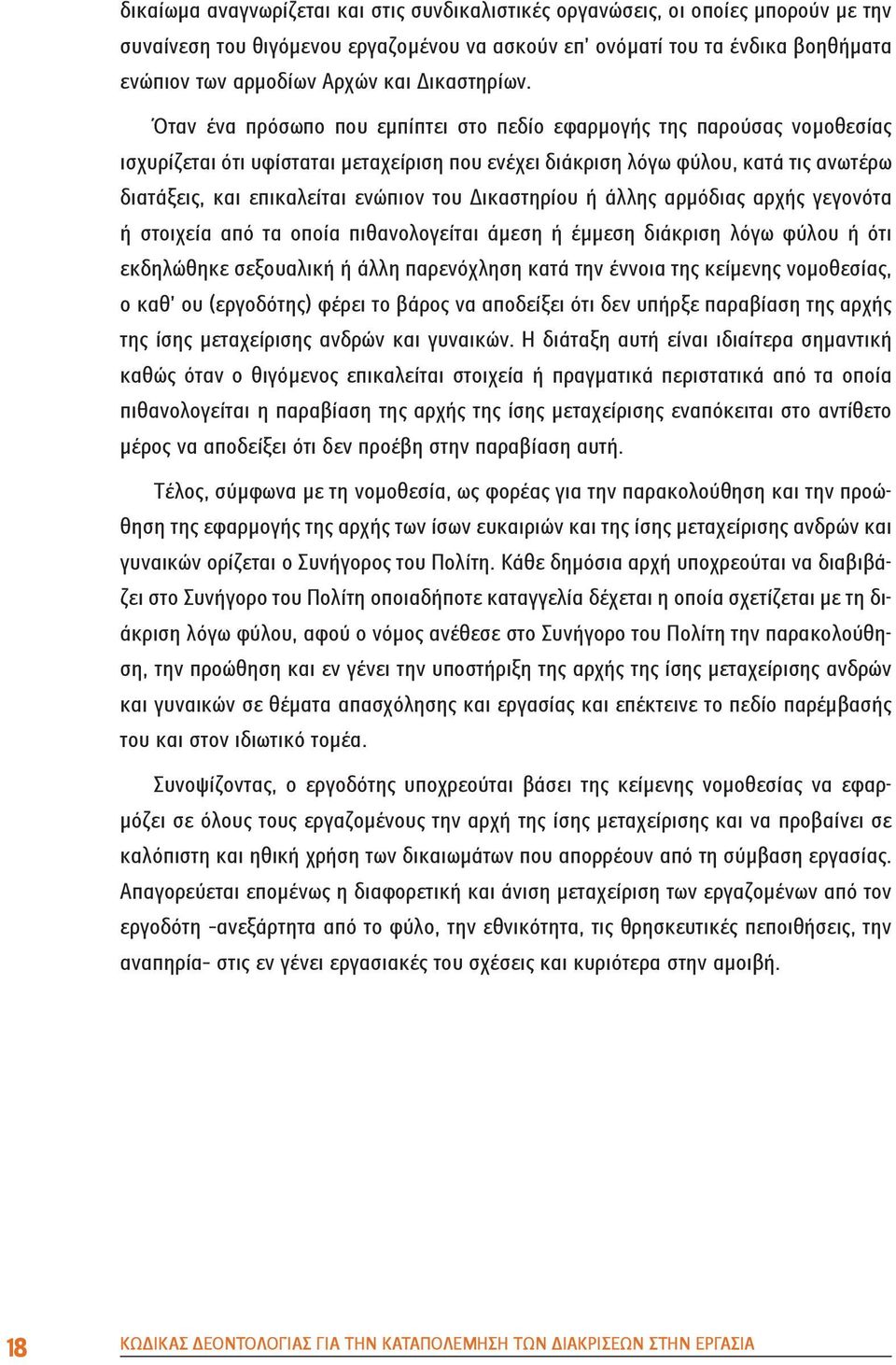 Όταν ένα πρόσωπο που εμπίπτει στο πεδίο εφαρμογής της παρούσας νομοθεσίας ισχυρίζεται ότι υφίσταται μεταχείριση που ενέχει διάκριση λόγω φύλου, κατά τις ανωτέρω διατάξεις, και επικαλείται ενώπιον του