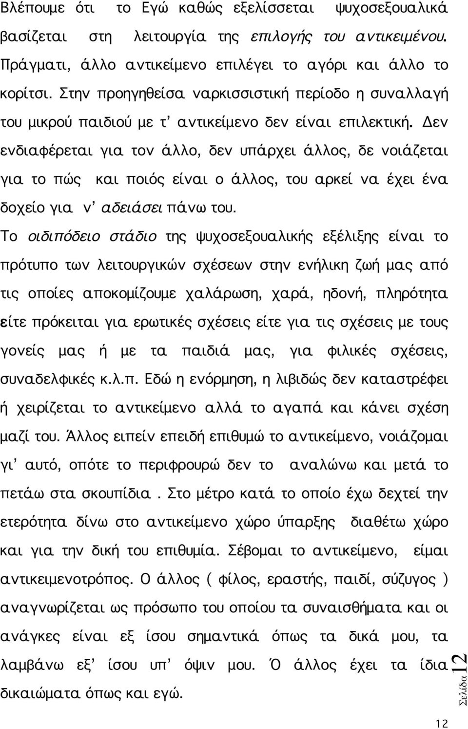 Δεν ενδιαφέρεται για τον άλλο, δεν υπάρχει άλλος, δε νοιάζεται για το πώς και ποιός είναι ο άλλος, του αρκεί να έχει ένα δοχείο για ν αδειάσει πάνω του.