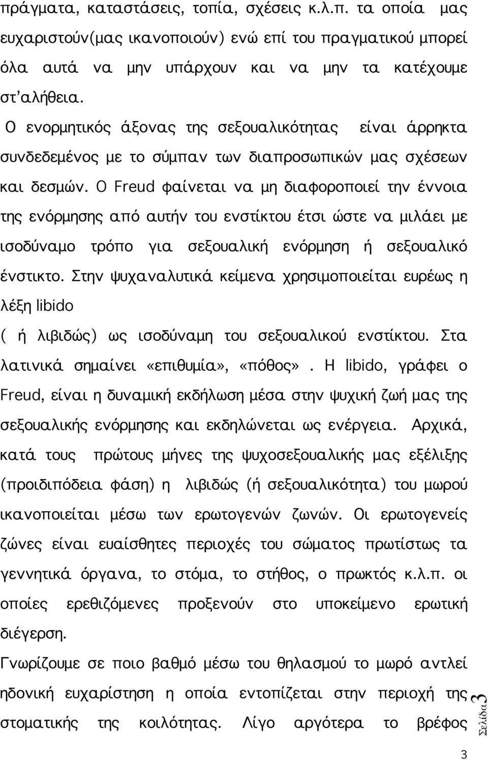 O Freud φαίνεται να μη διαφοροποιεί την έννοια της ενόρμησης από αυτήν του ενστίκτου έτσι ώστε να μιλάει με ισοδύναμο τρόπο για σεξουαλική ενόρμηση ή σεξουαλικό ένστικτο.