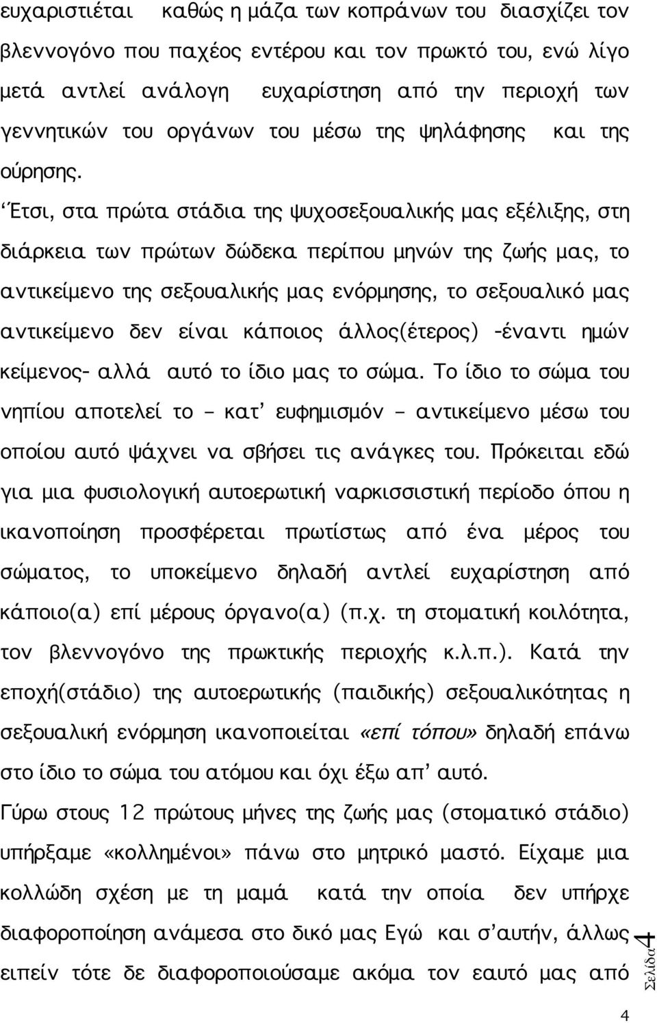 Έτσι, στα πρώτα στάδια της ψυχοσεξουαλικής μας εξέλιξης, στη διάρκεια των πρώτων δώδεκα περίπου μηνών της ζωής μας, το αντικείμενο της σεξουαλικής μας ενόρμησης, το σεξουαλικό μας αντικείμενο δεν