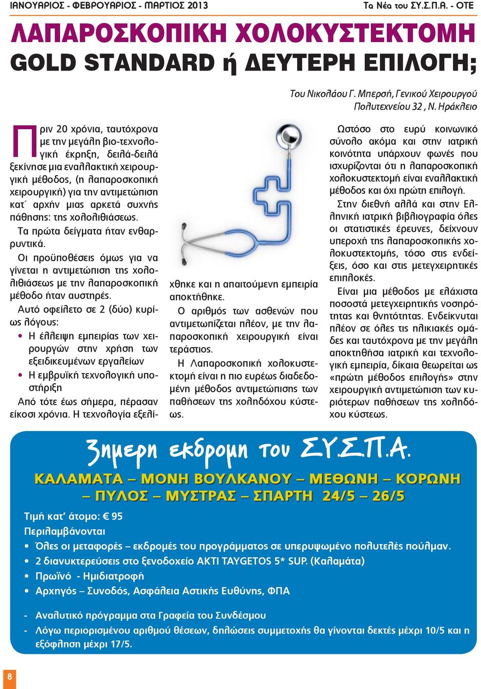 Τα πρώτα δείγματα ήταν ενθαρρυντικά. Οι προϋποθέσεις όμως για να γίνεται η αντιμετώπιση της χολολιθιάσεως με την λαπαροσκοπική μέθοδο ήταν αυστηρές.