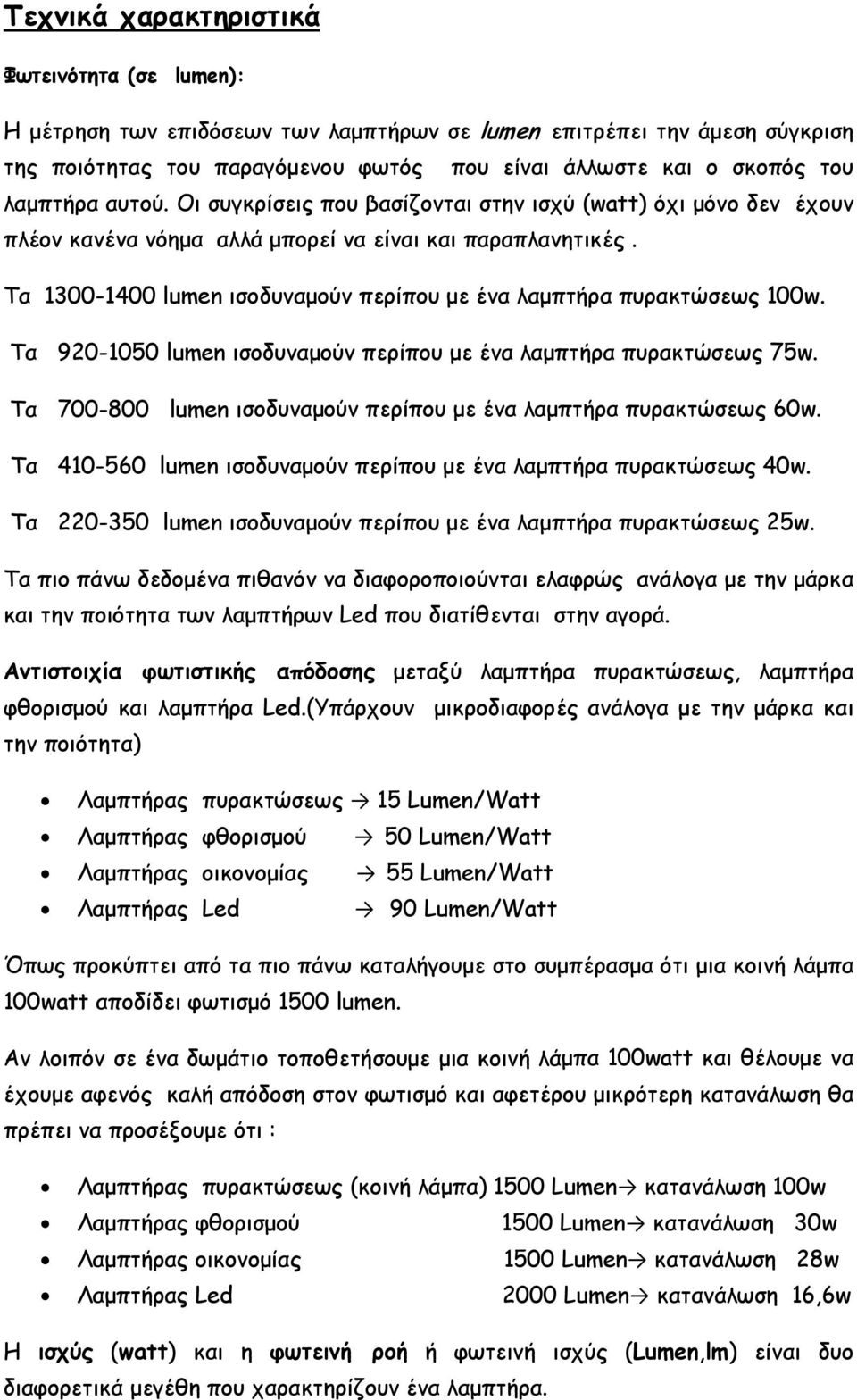 Τα 1300-1400 lumen ισοδυναμούν περίπου με ένα λαμπτήρα πυρακτώσεως 100w. Τα 920-1050 lumen ισοδυναμούν περίπου με ένα λαμπτήρα πυρακτώσεως 75w.