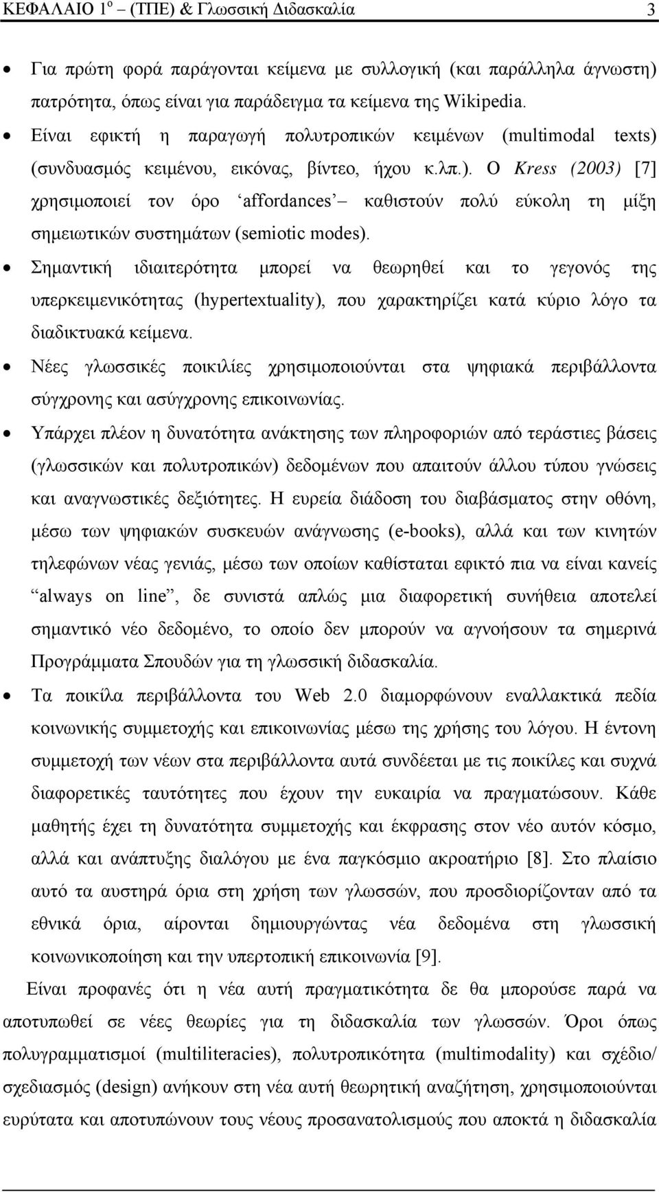 Σημαντική ιδιαιτερότητα μπορεί να θεωρηθεί και το γεγονός της υπερκειμενικότητας (hypertextuality), που χαρακτηρίζει κατά κύριο λόγο τα διαδικτυακά κείμενα.