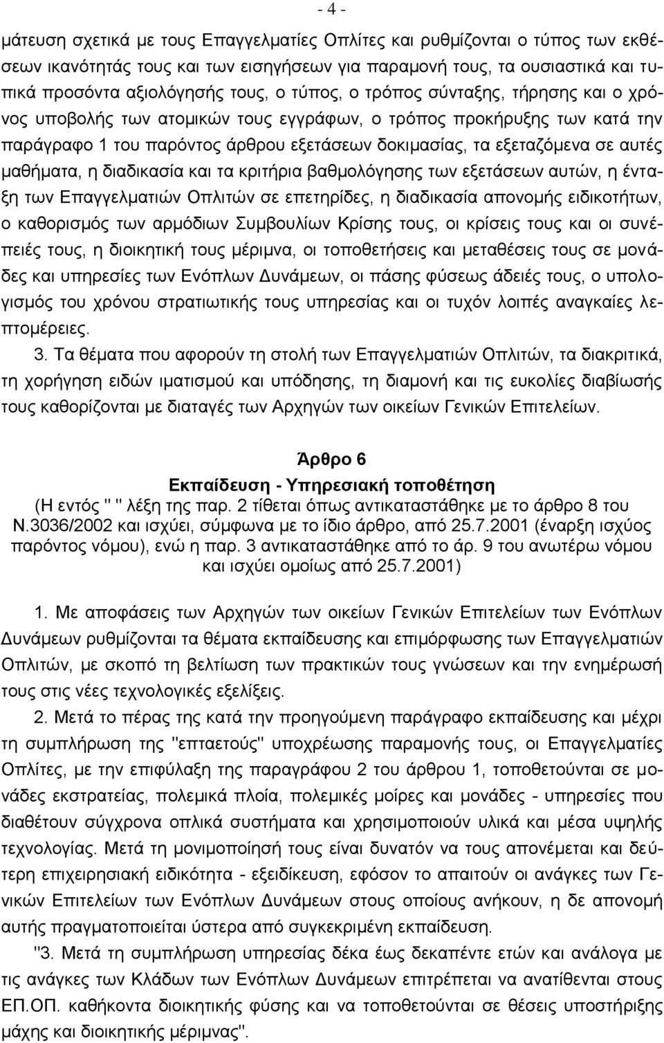 μαθήματα, η διαδικασία και τα κριτήρια βαθμολόγησης των εξετάσεων αυτών, η ένταξη των Επαγγελματιών Οπλιτών σε επετηρίδες, η διαδικασία απονομής ειδικοτήτων, ο καθορισμός των αρμόδιων Συμβουλίων