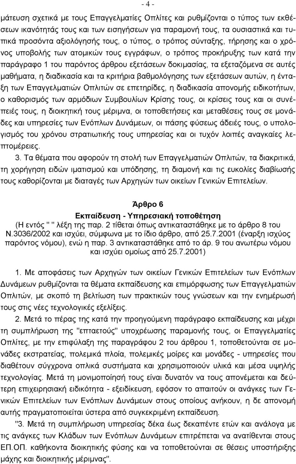 μαθήματα, η διαδικασία και τα κριτήρια βαθμολόγησης των εξετάσεων αυτών, η ένταξη των Επαγγελματιών Οπλιτών σε επετηρίδες, η διαδικασία απονομής ειδικοτήτων, ο καθορισμός των αρμόδιων Συμβουλίων