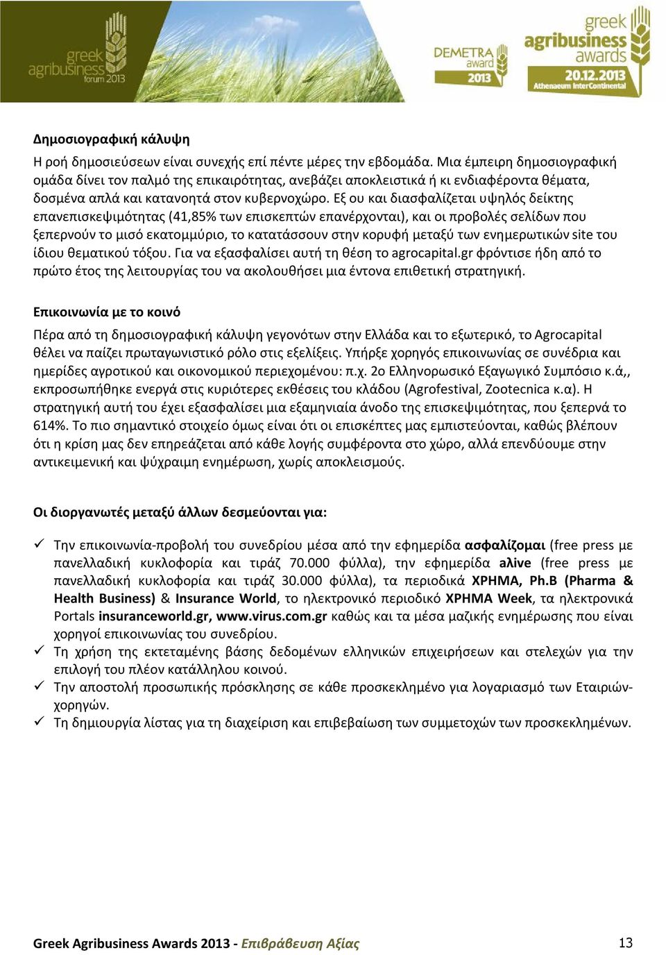 Εξ ου και διασφαλίζεται υψηλός δείκτης επανεπισκεψιμότητας (41,85% των επισκεπτών επανέρχονται), και οι προβολές σελίδων που ξεπερνούν το μισό εκατομμύριο, το κατατάσσουν στην κορυφή μεταξύ των