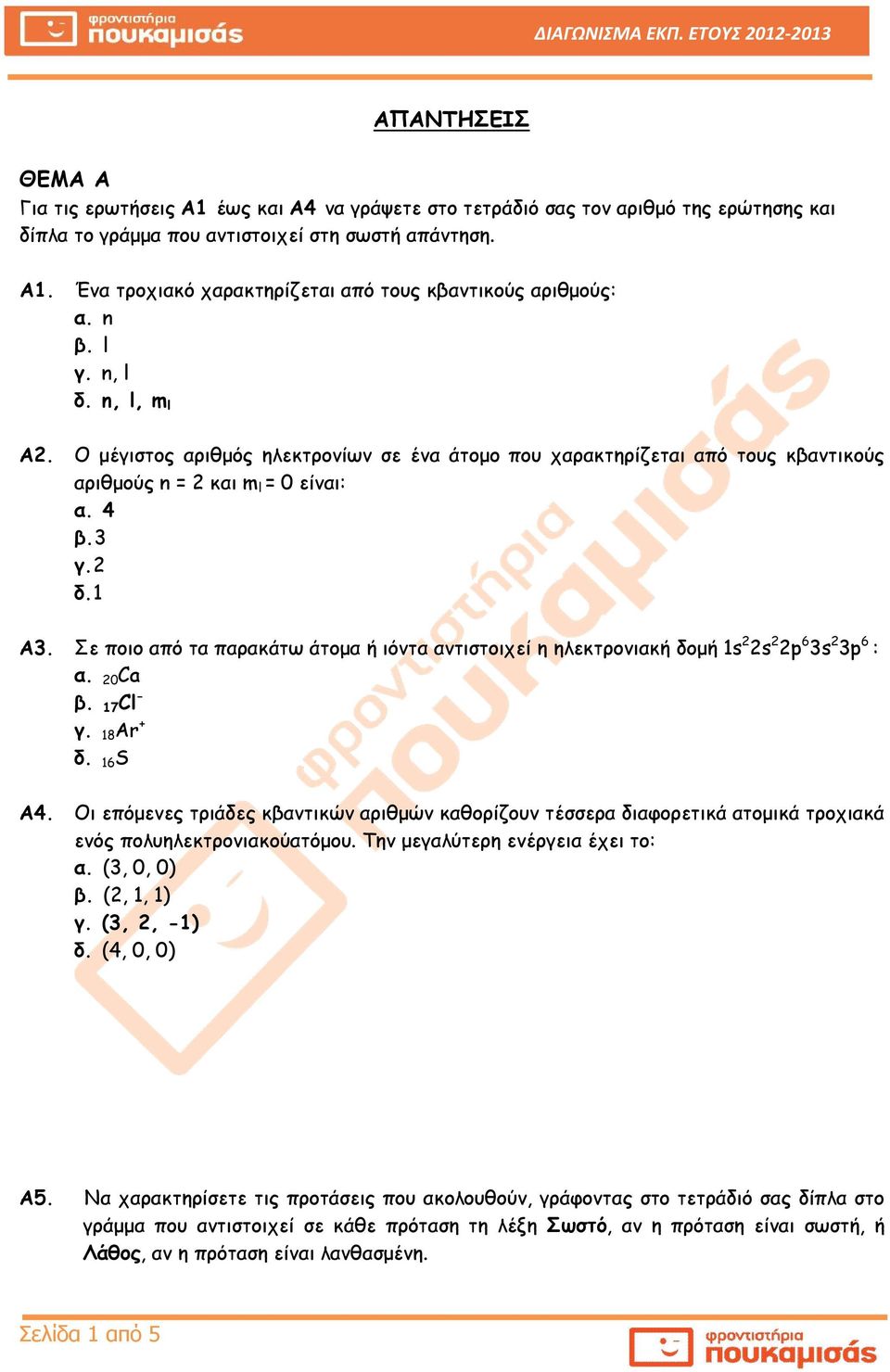 Σε ποιο από τα παρακάτω άτομα ιόντα αντιστοιχεί η ηλεκτρονιακ δομ 1s 2 2s 2 2p 6 3s 2 3p 6 : α. 20 Ca β. 17 Cl - γ. 18 Ar + δ. 16 S A4.