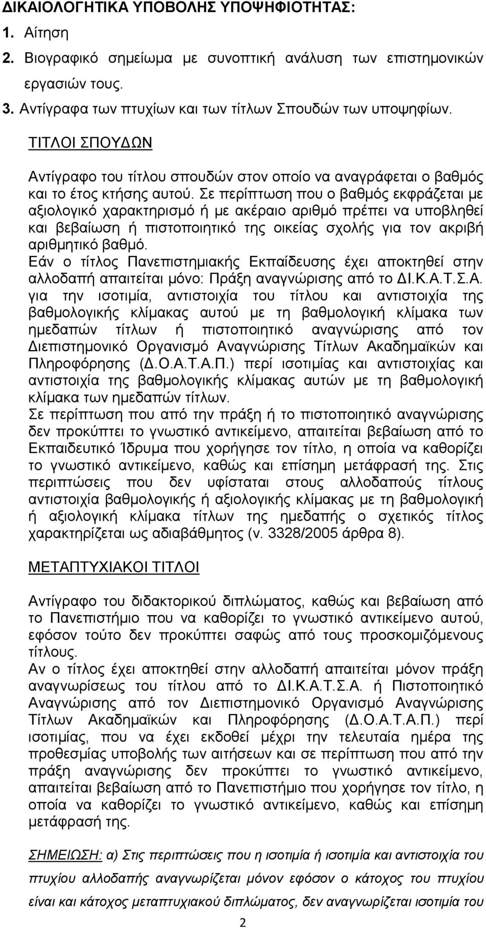 Σε περίπτωση που ο βαθμός εκφράζεται με αξιολογικό χαρακτηρισμό ή με ακέραιο αριθμό πρέπει να υποβληθεί και βεβαίωση ή πιστοποιητικό της οικείας σχολής για τον ακριβή αριθμητικό βαθμό.
