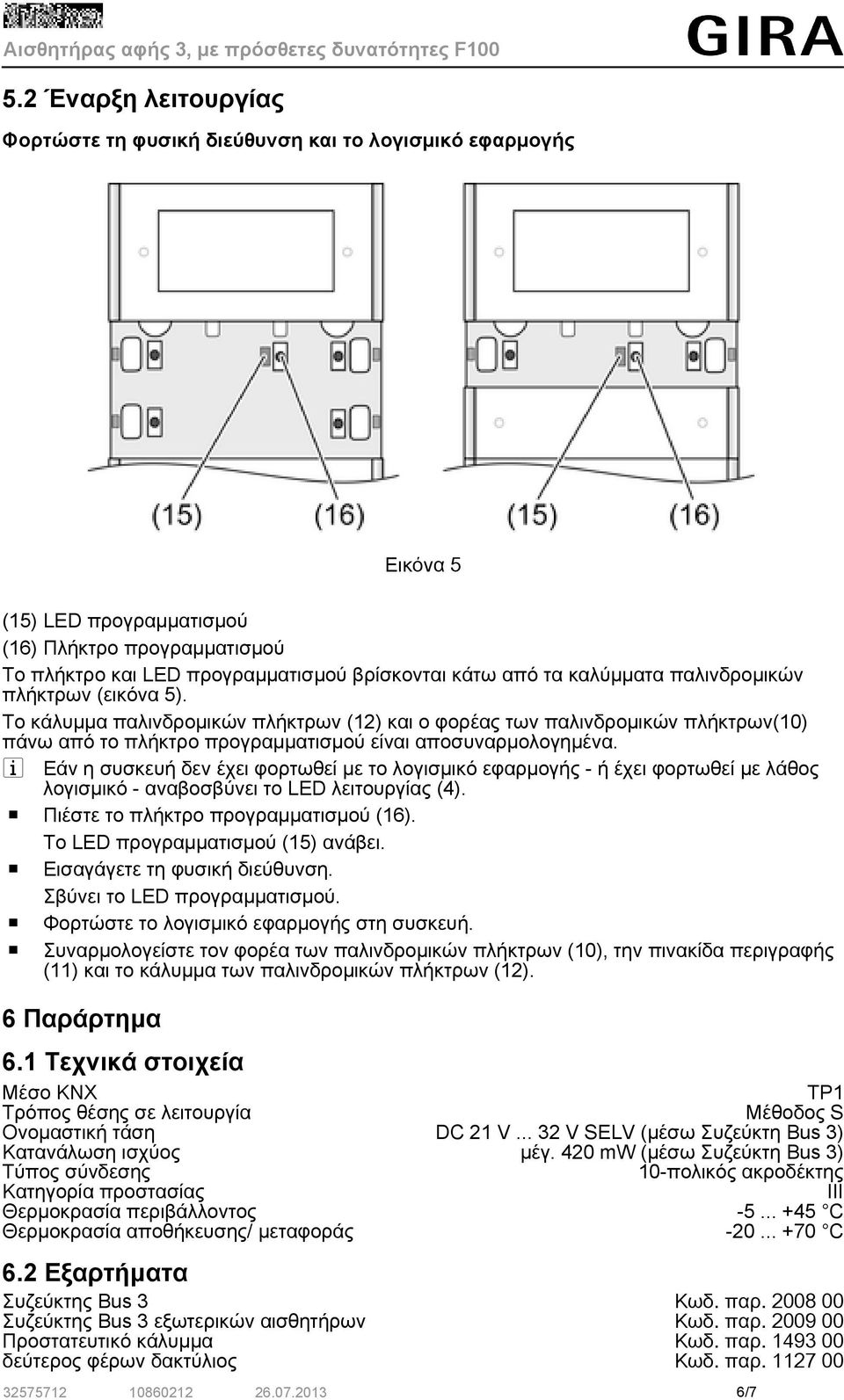 i Εάν η συσκευή δεν έχει φορτωθεί με το λογισμικό εφαρμογής - ή έχει φορτωθεί με λάθος λογισμικό - αναβοσβύνει το LED λειτουργίας (4). o Πιέστε το πλήκτρο προγραμματισμού (16).