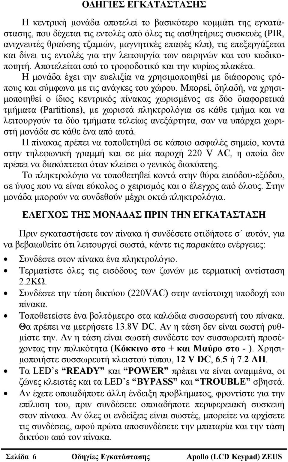 Η μονάδα έχει την ευελιξία να χρησιμοποιηθεί με διάφορους τρόπους και σύμφωνα με τις ανάγκες του χώρου.