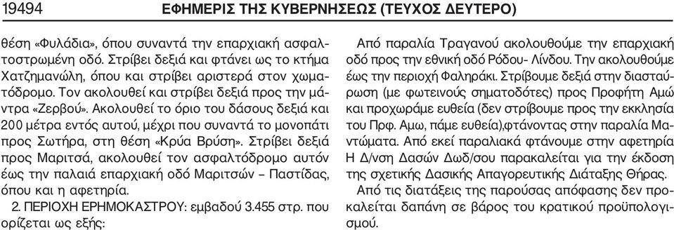 Ακολουθεί το όριο του δάσους δεξιά και 200 μέτρα εντός αυτού, μέχρι που συναντά το μονοπάτι προς Σωτήρα, στη θέση «Κρύα Βρύση».