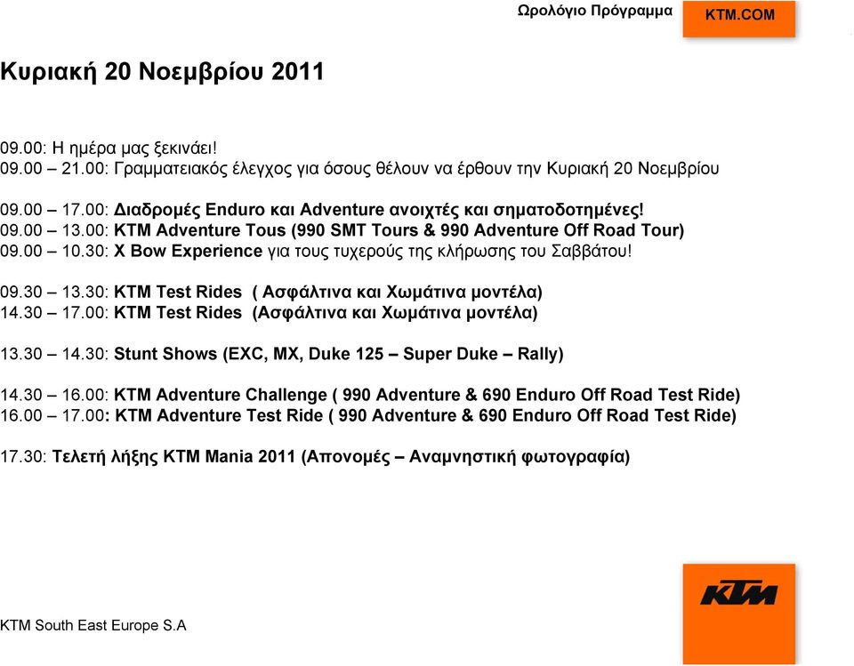 30: X Bow Experience για τους τυχερούς της κλήρωσης του Σαββάτου! 09.30 13.30: KTM Test Rides ( Ασφάλτινα και Χωμάτινα μοντέλα) 14.30 17.00: ΚΤΜ Test Rides (Ασφάλτινα και Χωμάτινα μοντέλα) 13.30 14.