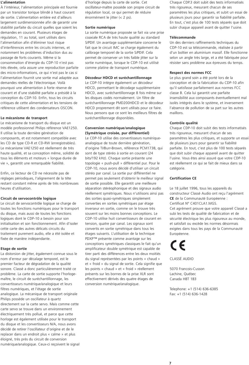 Plusieurs étages de régulation, 11 au total, sont utilisés dans l alimentation afin d éliminer tout risque d interférences entre les circuits internes, et notamment les problèmes d induction dus au
