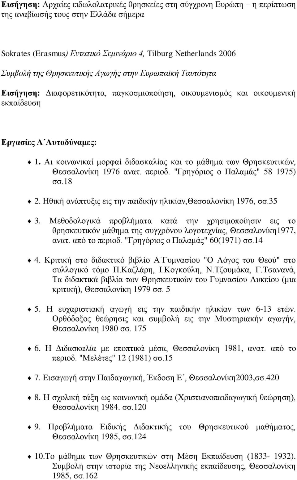 Αι κοινωνικαί μορφαί διδασκαλίας και το μάθημα των Θρησκευτικών, Θεσσαλονίκη 1976 ανατ. περιοδ. "Γρηγόριος ο Παλαμάς" 58 1975) σσ.18 2. Ηθική ανάπτυξις εις την παιδικήν ηλικίαν,θεσσαλονίκη 1976, σσ.