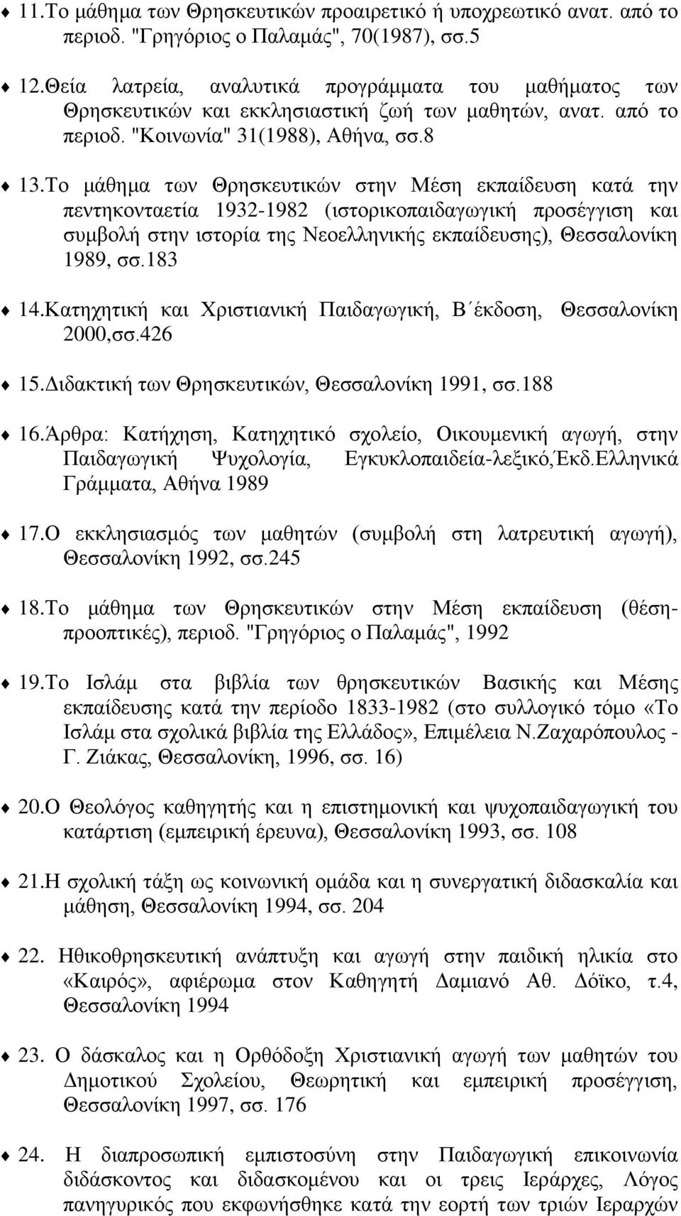 Το μάθημα των Θρησκευτικών στην Μέση εκπαίδευση κατά την πεντηκονταετία 1932-1982 (ιστορικοπαιδαγωγική προσέγγιση και συμβολή στην ιστορία της Νεοελληνικής εκπαίδευσης), Θεσσαλονίκη 1989, σσ.183 14.