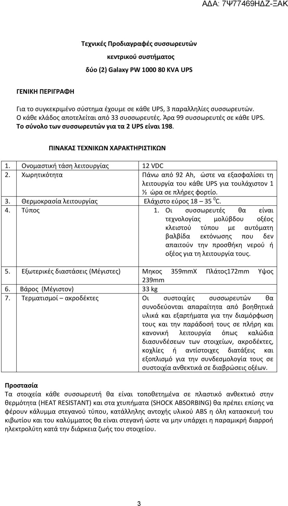 Ονομαστική τάση λειτουργίας 12 VDC 2. Χωρητικότητα Πάνω από 92 Ah, ώστε να εξασφαλίσει τη λειτουργία του κάθε UPS για τουλάχιστον 1 ½ ώρα σε πλήρες φορτίο. 3.