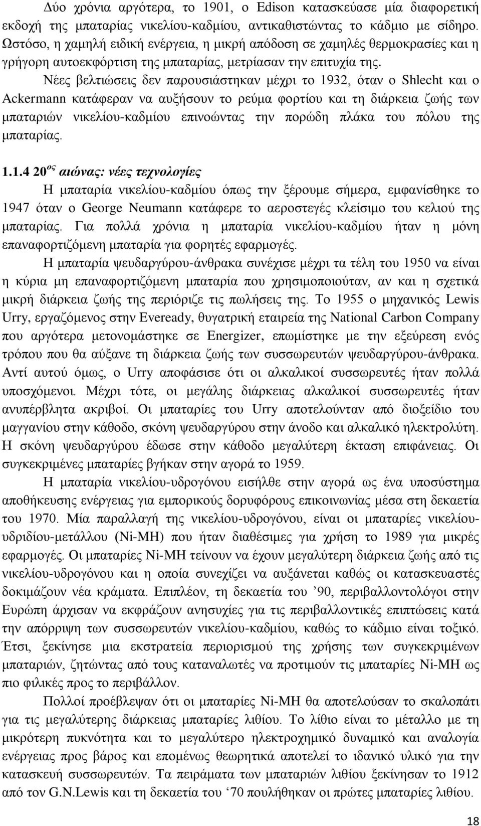 Νέες βελτιώσεις δεν παρουσιάστηκαν μέχρι το 1932, όταν ο Shlecht και ο Ackermann κατάφεραν να αυξήσουν το ρεύμα φορτίου και τη διάρκεια ζωής των μπαταριών νικελίου-καδμίου επινοώντας την πορώδη πλάκα