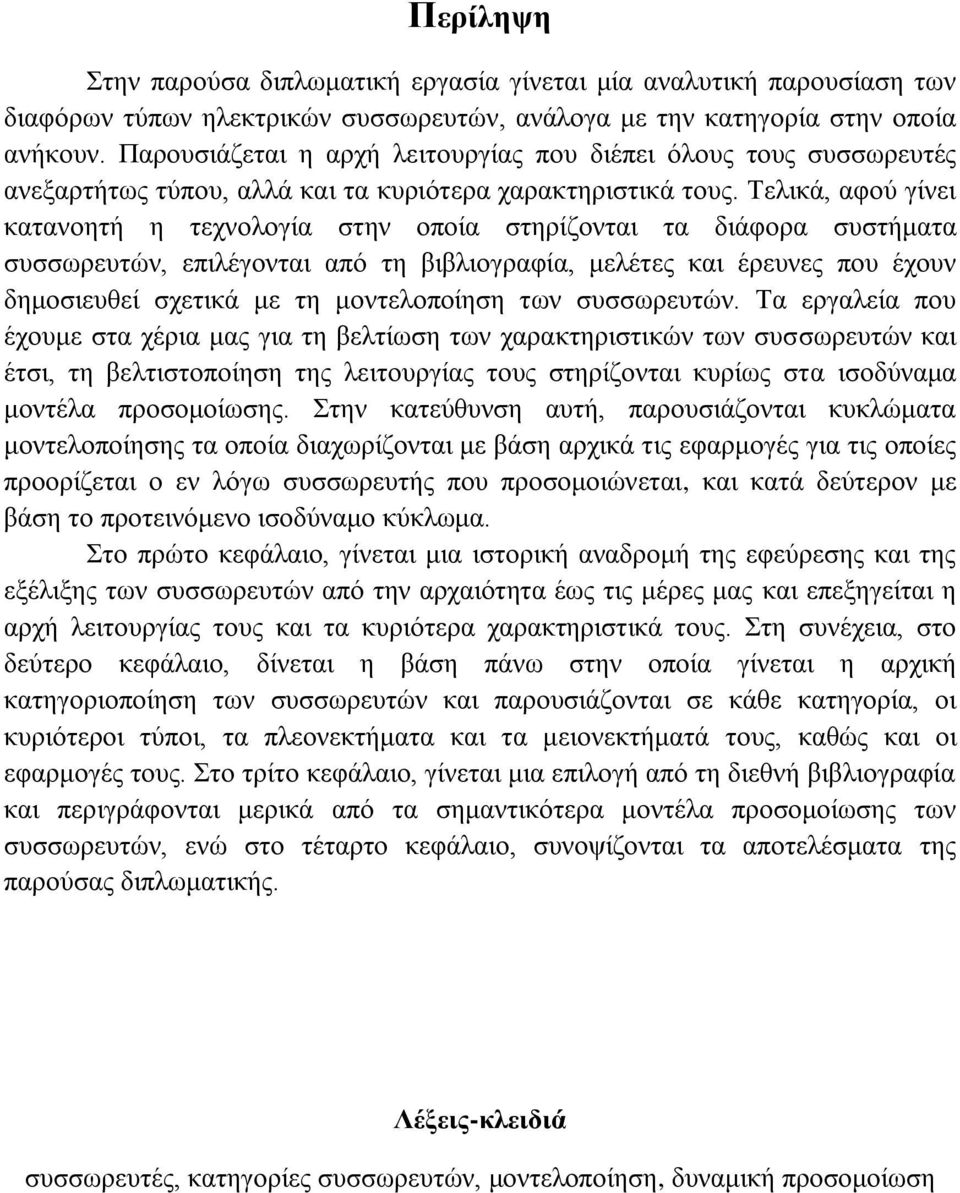 Τελικά, αφού γίνει κατανοητή η τεχνολογία στην οποία στηρίζονται τα διάφορα συστήματα συσσωρευτών, επιλέγονται από τη βιβλιογραφία, μελέτες και έρευνες που έχουν δημοσιευθεί σχετικά με τη