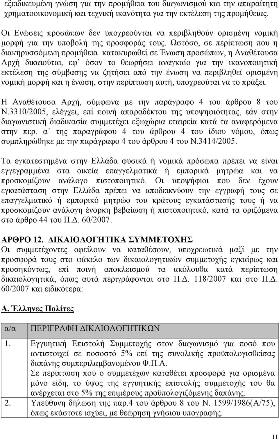 Ωστόσο, σε περίπτωση που η διακηρυσσόμενη προμήθεια κατακυρωθεί σε Ένωση προσώπων, η Αναθέτουσα Αρχή δικαιούται, εφ όσον το θεωρήσει αναγκαίο για την ικανοποιητική εκτέλεση της σύμβασης να ζητήσει