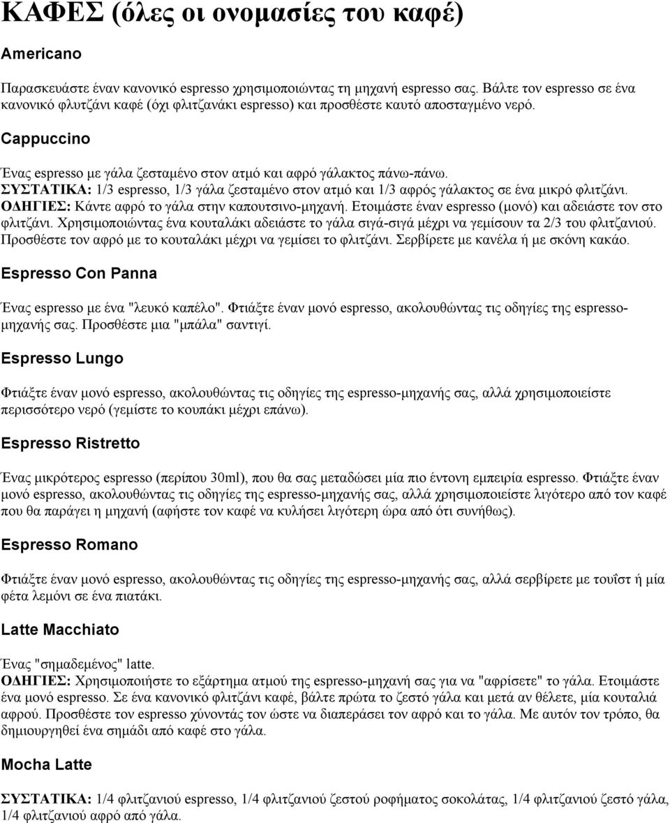 ΣΥΣΤΑΤΙΚΑ: 1/3 espresso, 1/3 γάλα ζεσταμένο στον ατμό και 1/3 αφρός γάλακτος σε ένα μικρό φλιτζάνι. ΟΔΗΓΙΕΣ: Κάντε αφρό το γάλα στην καπουτσινο-μηχανή.