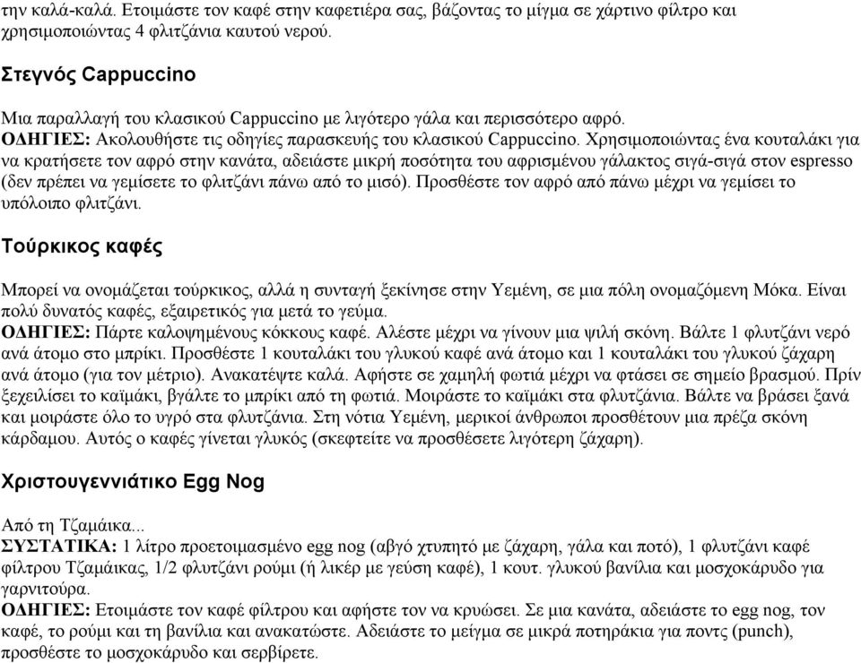 Χρησιμοποιώντας ένα κουταλάκι για να κρατήσετε τον αφρό στην κανάτα, αδειάστε μικρή ποσότητα του αφρισμένου γάλακτος σιγά-σιγά στον espresso (δεν πρέπει να γεμίσετε το φλιτζάνι πάνω από το μισό).