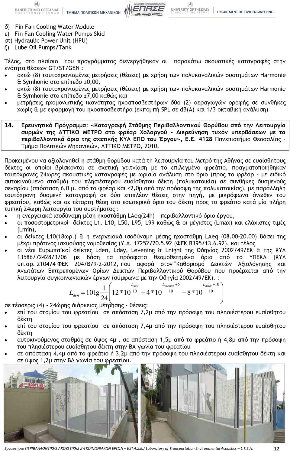 μετρήσεις (θέσεις) με χρήση των πολυκαναλικών συστημάτων Harmonie & Symhonie στο επίπεδο ±7,00 καθώς και μετρήσεις ηχομονωτικής ικανότητας ηχοαποσβεστήρων δύο (2) αεραγωγών οροφής σε συνθήκες χωρίς &