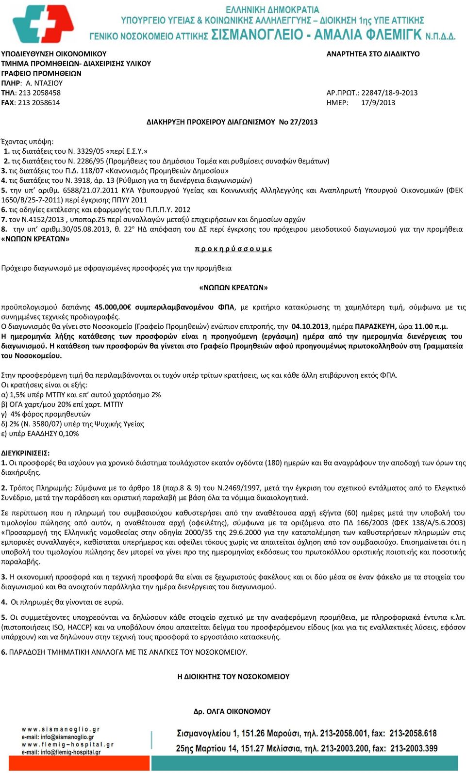 2286/95 (Προμήθειες του Δημόσιου Τομέα και ρυθμίσεις συναφών θεμάτων) 3. τις διατάξεις του Π.Δ. 118/07 «Κανονισμός Προμηθειών Δημοσίου» 4. τις διατάξεις του Ν. 3918, άρ.