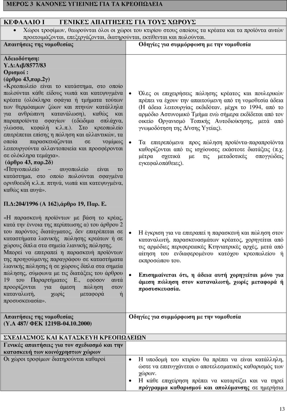 2γ) «Κρεοπωλείο είναι το κατάστηµα, στο οποίο πωλούνται κάθε είδους νωπά και κατεψυγµένα κρέατα (ολόκληρα σφάγια ή τµήµατα τούτων των θερµόαιµων ζώων και πτηνών κατάλληλα για ανθρώπινη κατανάλωση),