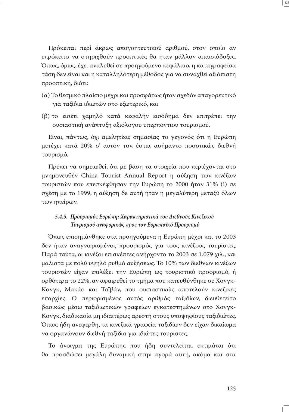 ήταν σχεδόν απαγορευτικό για ταξίδια ιδιωτών στο εξωτερικό, και (β) το εισέτι χαµηλό κατά κεφαλήν εισόδηµα δεν επιτρέπει την ουσιαστική ανάπτυξη αξιόλογου υπερπόντιου τουρισµού.
