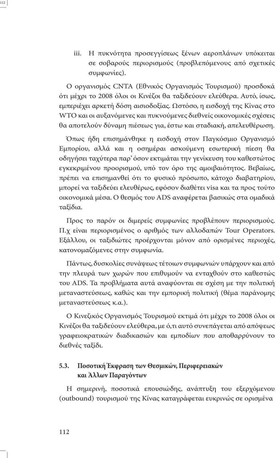 Ωστόσο, η εισδοχή της Κίνας στο WTO και οι αυξανόµενες και πυκνούµενες διεθνείς οικονοµικές σχέσεις θα αποτελούν δύναµη πιέσεως για, έστω και σταδιακή, απελευθέρωση.