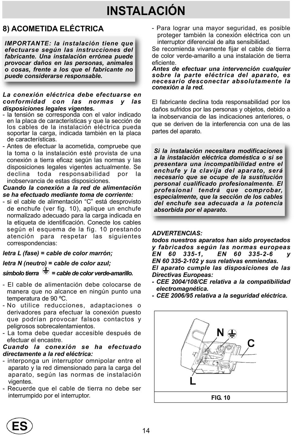 La conexión eléctrica debe efectuarse en conformidad con las normas y las disposiciones legales vigentes.