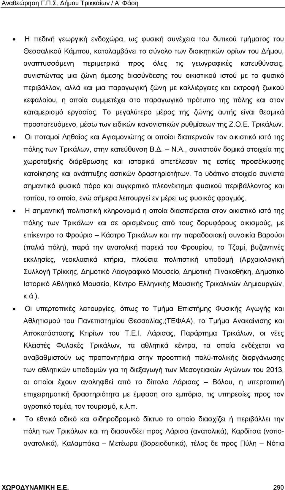 παραγωγικό πρότυπο της πόλης και στον καταμερισμό εργασίας. Το μεγαλύτερο μέρος της ζώνης αυτής είναι θεσμικά προστατευόμενο, μέσω των ειδικών κανονιστικών ρυθμίσεων της Ζ.Ο.Ε. Τρικάλων.