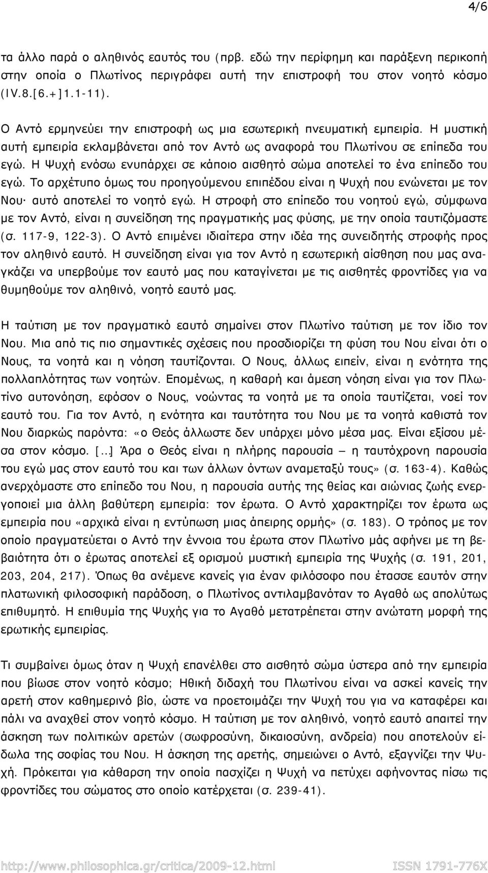 Η Ψυχή ενόσω ενυπάρχει σε κάποιο αισθητό σώμα αποτελεί το ένα επίπεδο του εγώ. Το αρχέτυπο όμως του προηγούμενου επιπέδου είναι η Ψυχή που ενώνεται με τον Νου αυτό αποτελεί το νοητό εγώ.