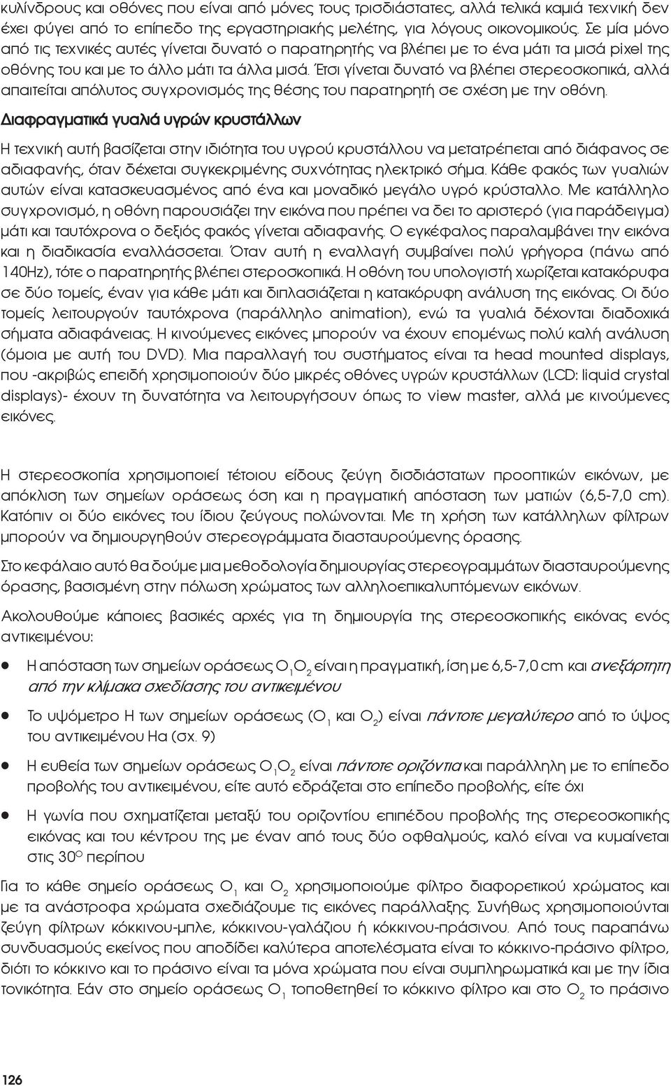 Έτσι γίνεται δυνατό να βλέπει στερεοσκοπικά, αλλά απαιτείται απόλυτος συγχρονισμός της θέσης του παρατηρητή σε σχέση με την οθόνη.