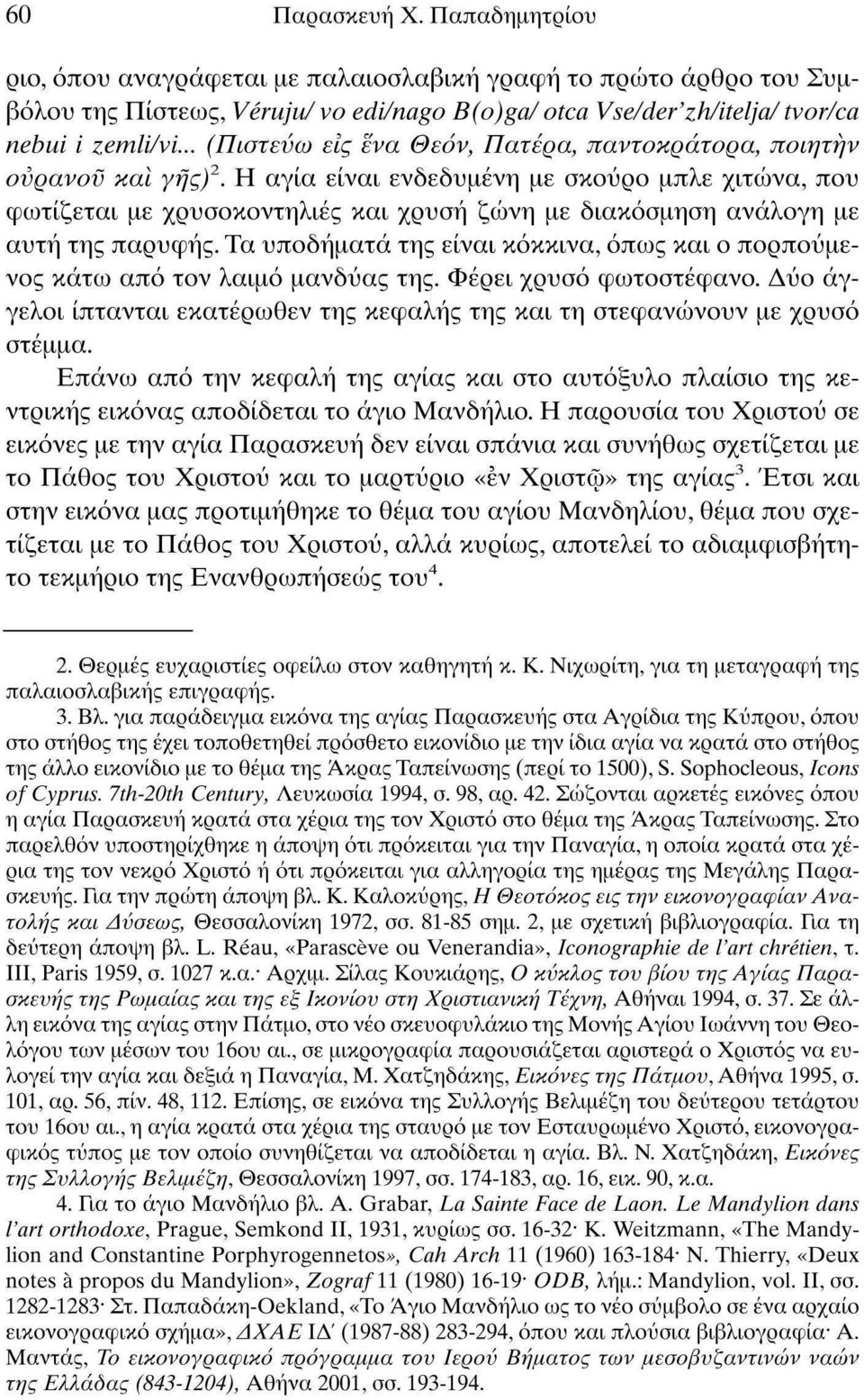 Η αγία είναι ενδεδυμένη με σκούρο μπλε χιτώνα, που φωτίζεται με χρυσοκοντηλιές και χρυσή ζώνη με διακόσμηση ανάλογη με αυτή της παρυφής.