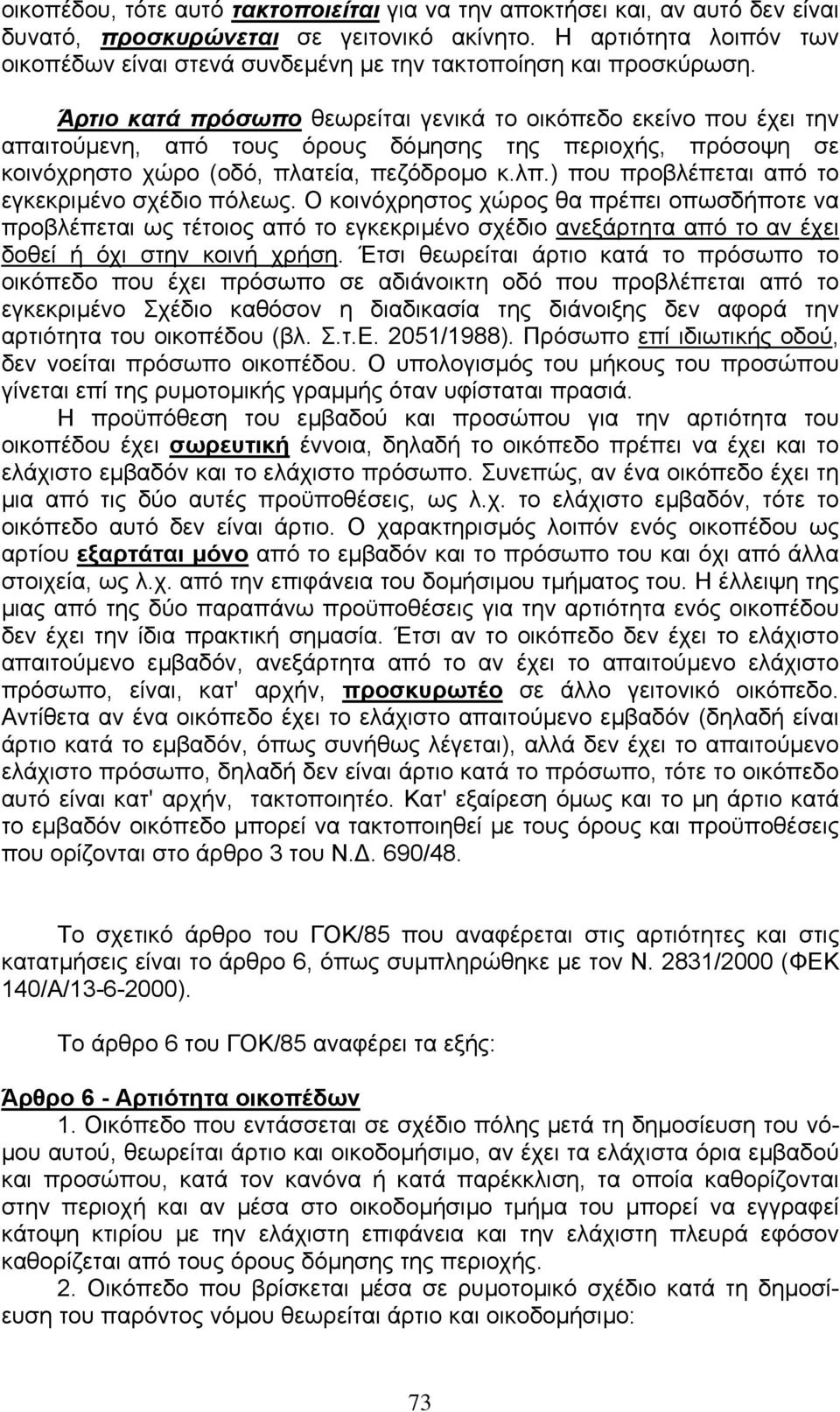 Άρτιο κατά πρόσωπο θεωρείται γενικά το οικόπεδο εκείνο που έχει την απαιτούµενη, από τους όρους δόµησης της περιοχής, πρόσοψη σε κοινόχρηστο χώρο (οδό, πλατεία, πεζόδροµο κ.λπ.