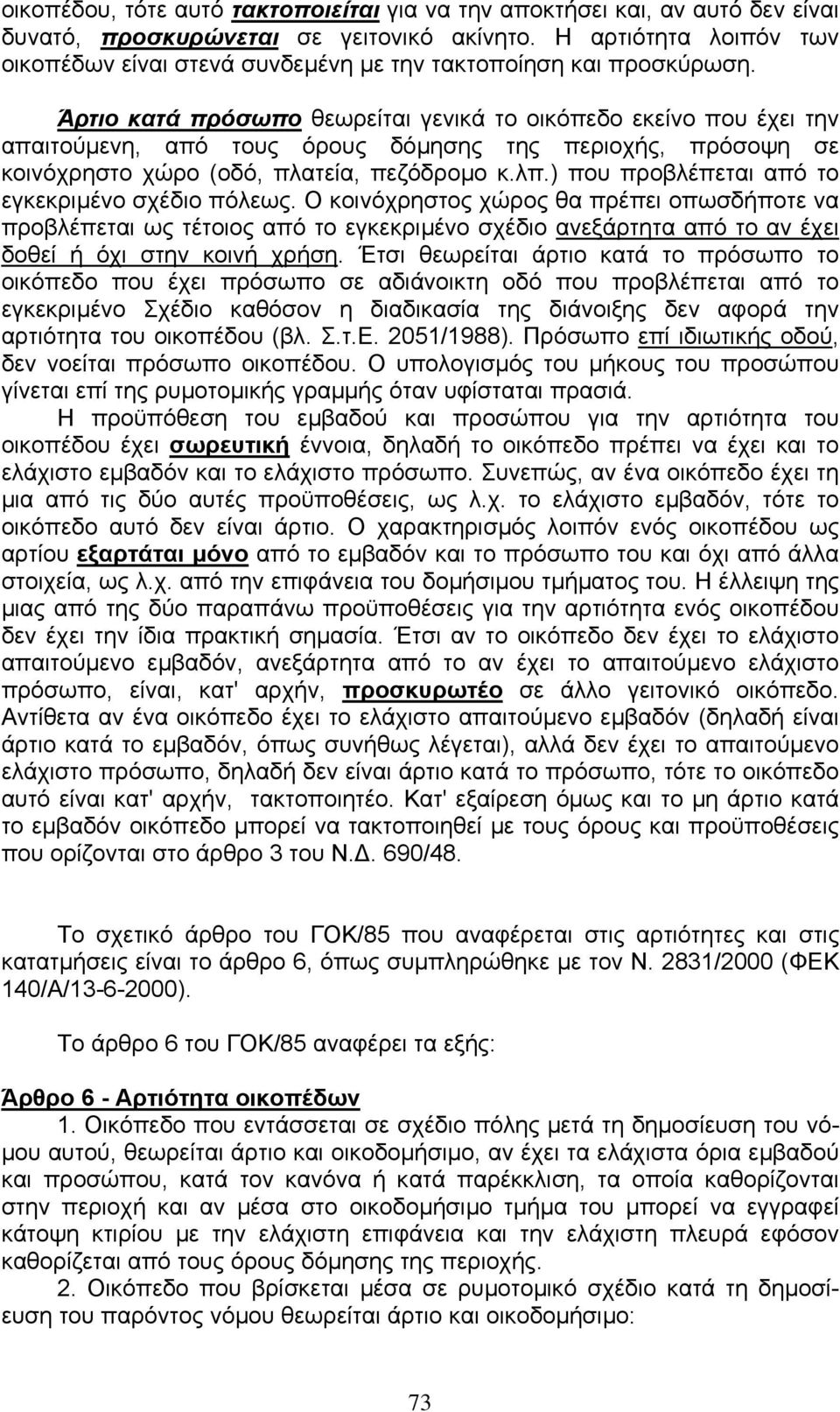 Άρτιο κατά πρόσωπο θεωρείται γενικά το οικόπεδο εκείνο που έχει την απαιτούµενη, από τους όρους δόµησης της περιοχής, πρόσοψη σε κοινόχρηστο χώρο (οδό, πλατεία, πεζόδροµο κ.λπ.