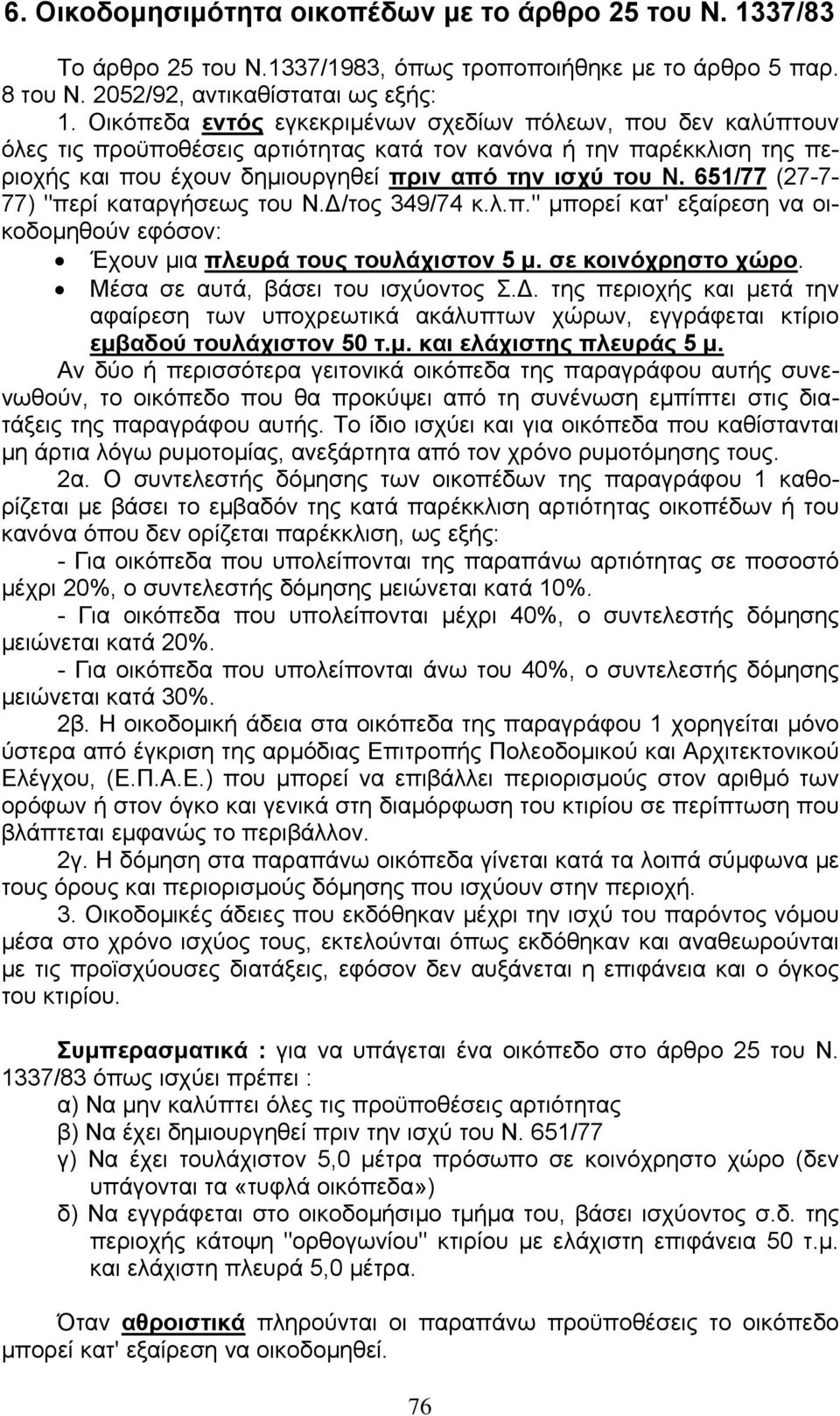 651/77 (27-7- 77) "περί καταργήσεως του Ν. /τος 349/74 κ.λ.π." µπορεί κατ' εξαίρεση να οικοδοµηθούν εφόσον: Έχουν µια πλευρά τους τουλάχιστον 5 µ. σε κοινόχρηστο χώρο.