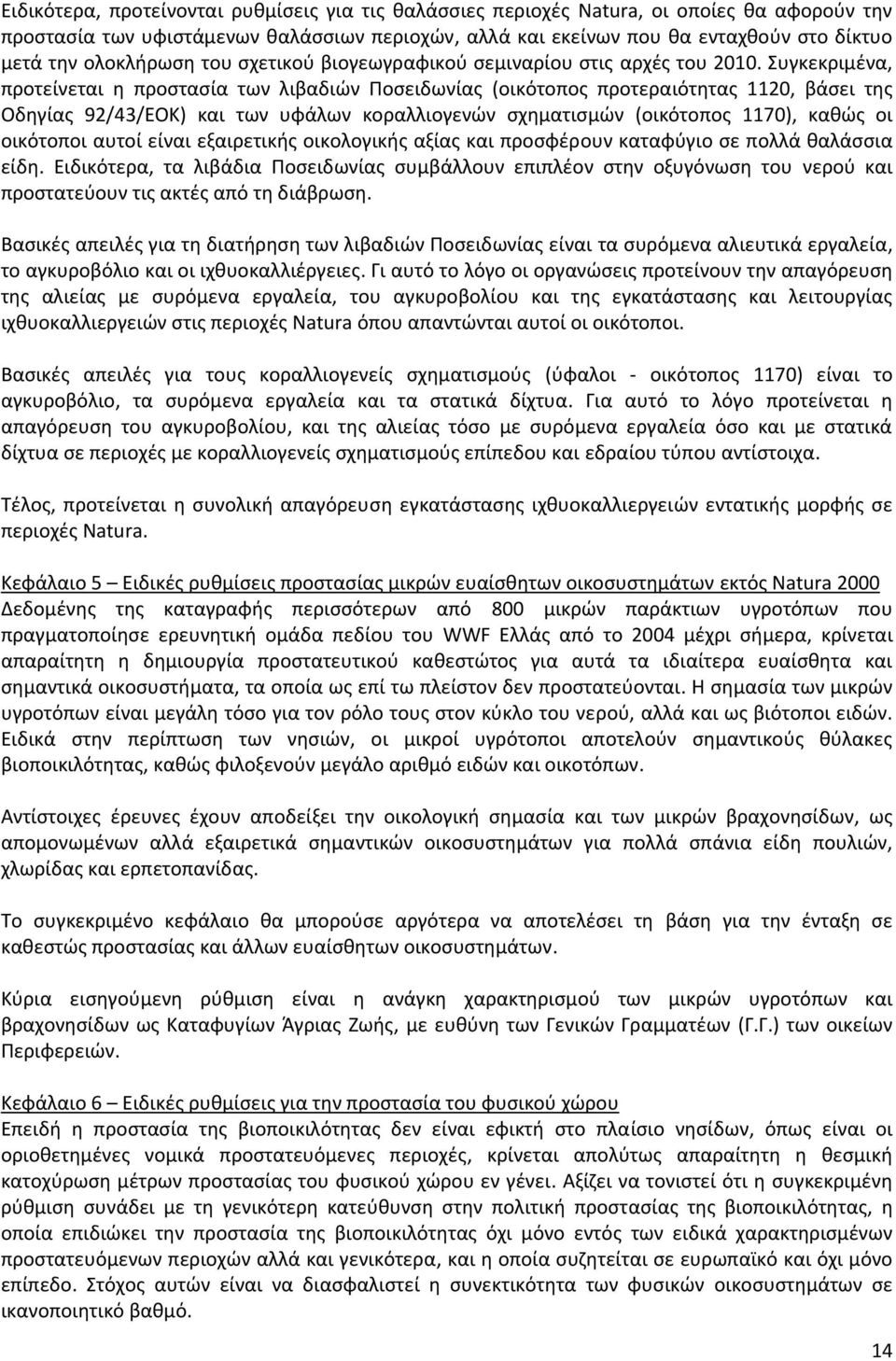 Συγκεκριμένα, προτείνεται η προστασία των λιβαδιών Ποσειδωνίας (οικότοπος προτεραιότητας 1120, βάσει της Οδηγίας 92/43/ΕΟΚ) και των υφάλων κοραλλιογενών σχηματισμών (οικότοπος 1170), καθώς οι