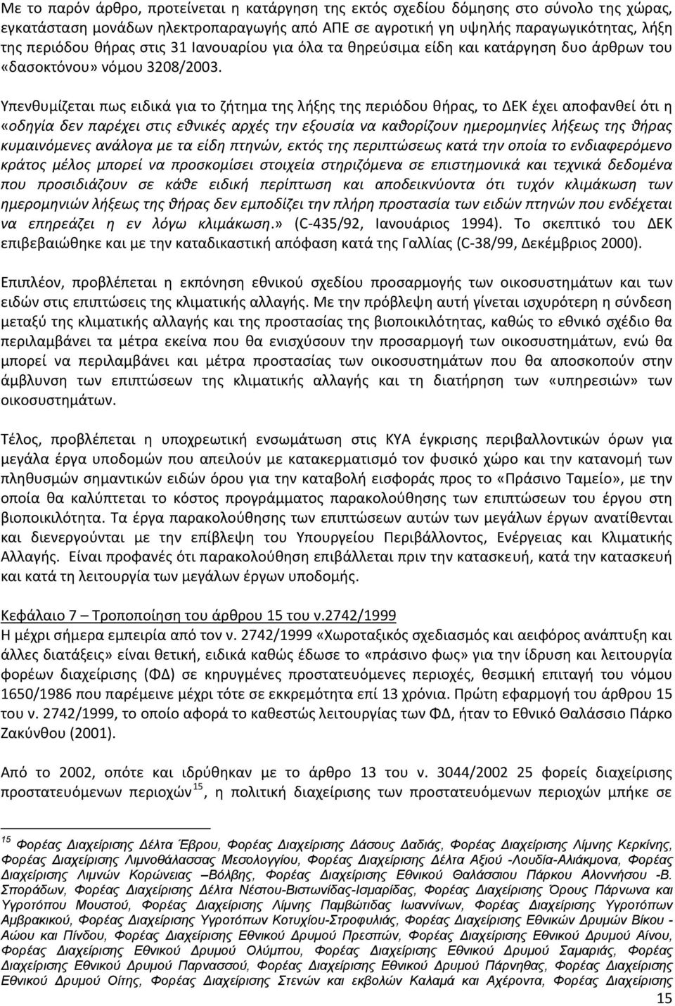 Υπενθυμίζεται πως ειδικά για το ζήτημα της λήξης της περιόδου θήρας, το ΔΕΚ έχει αποφανθεί ότι η «οδηγία δεν παρέχει στις εθνικές αρχές την εξουσία να καθορίζουν ημερομηνίες λήξεως της θήρας