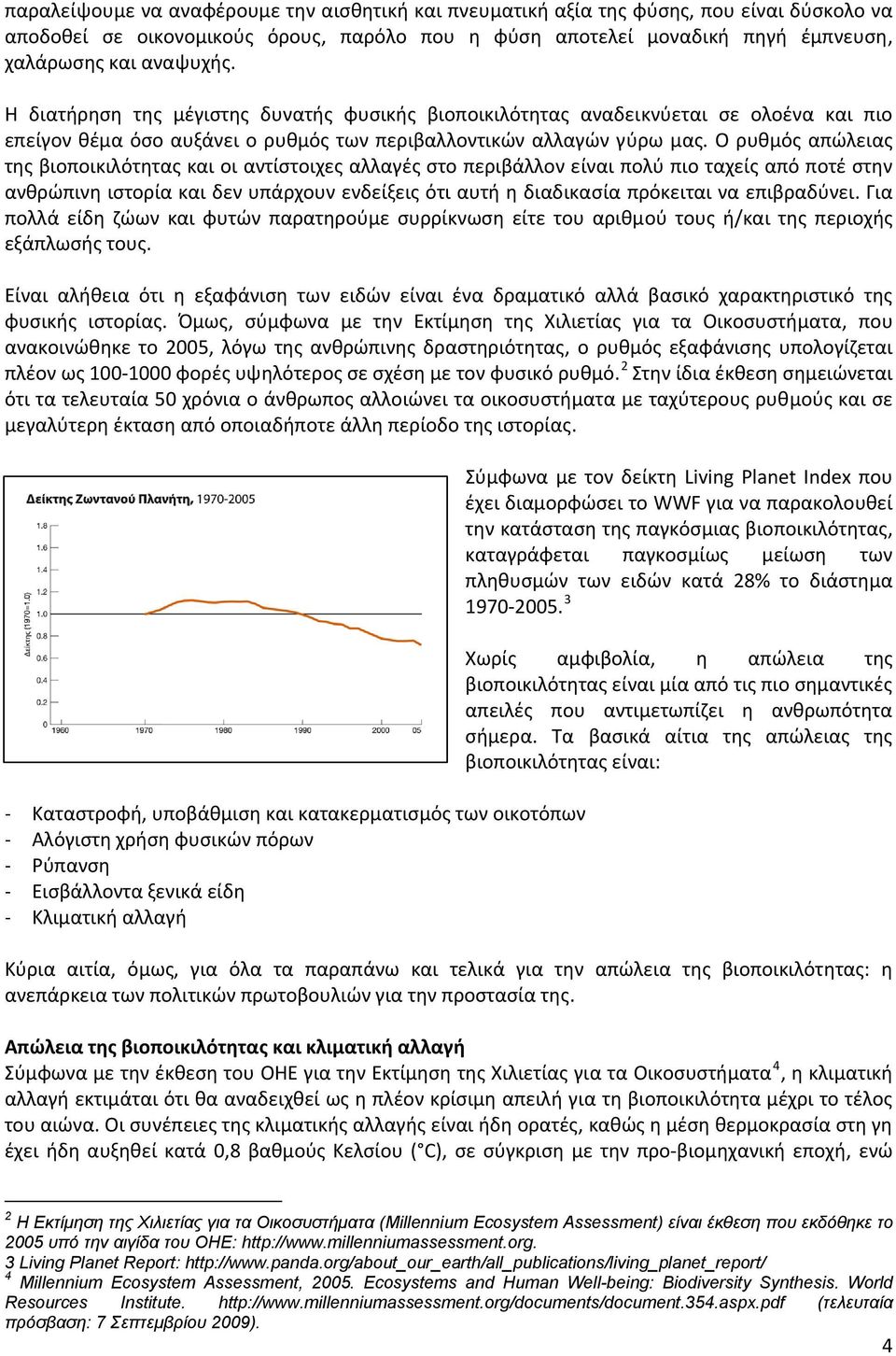 Ο ρυθμός απώλειας της βιοποικιλότητας και οι αντίστοιχες αλλαγές στο περιβάλλον είναι πολύ πιο ταχείς από ποτέ στην ανθρώπινη ιστορία και δεν υπάρχουν ενδείξεις ότι αυτή η διαδικασία πρόκειται να