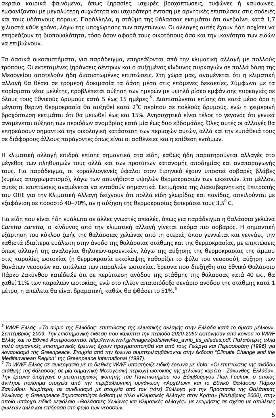 Οι αλλαγές αυτές έχουν ήδη αρχίσει να επηρεάζουν τη βιοποικιλότητα, τόσο όσον αφορά τους οικοτόπους όσο και την ικανότητα των ειδών να επιβιώνουν.