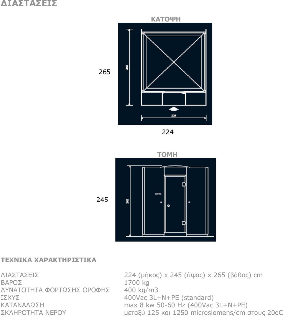 245 (ύψος) x 265 (βάθος) cm 1700 kg 400 kg/m3 400Vac 3L+N+PE (standard)