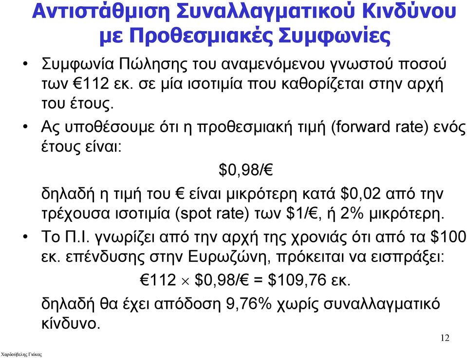 Ας υποθέσουμε ότι η προθεσμιακή τιμή (forward rate) ενός έτους είναι: $0,98/ δηλαδή η τιμή του είναι μικρότερη κατά $0,02 από την τρέχουσα