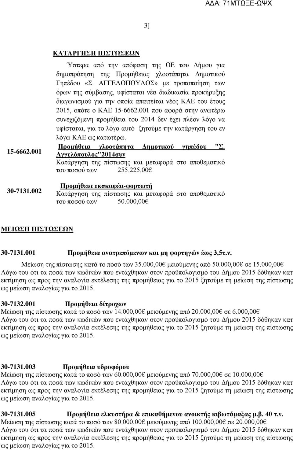 001 που αφορά στην ανωτέρω συνεχιζόμενη προμήθεια του 2014 δεν έχει πλέον λόγο να υφίσταται, για το λόγο αυτό ζητούμε την κατάργηση του εν λόγω ΚΑΕ ως κατωτέρω.