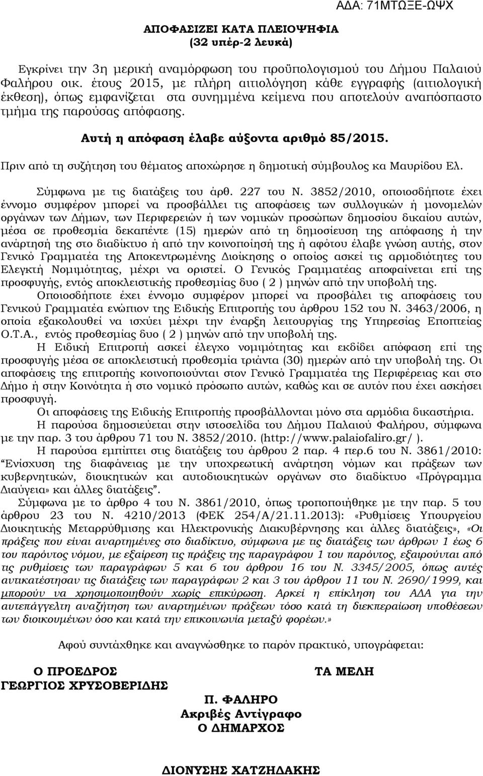 Αυτή η απόφαση έλαβε αύξοντα αριθµό 85/2015. Πριν από τη συζήτηση του θέµατος αποχώρησε η δηµοτική σύµβουλος κα Μαυρίδου Ελ. Σύµφωνα µε τις διατάξεις του άρθ. 227 του Ν.