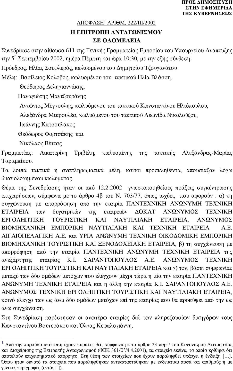 εξής σύνθεση: Πρόεδρος: Ηλίας Σουφλερός, κωλυομένου του Δημητρίου Τζουγανάτου Μέλη: Βασίλειος Κολοβός, κωλυομένου του τακτικού Ηλία Βλάσση, Θεόδωρος Δεληγιαννάκης, Παναγιώτης Μαντζουράνης Αντώνιος