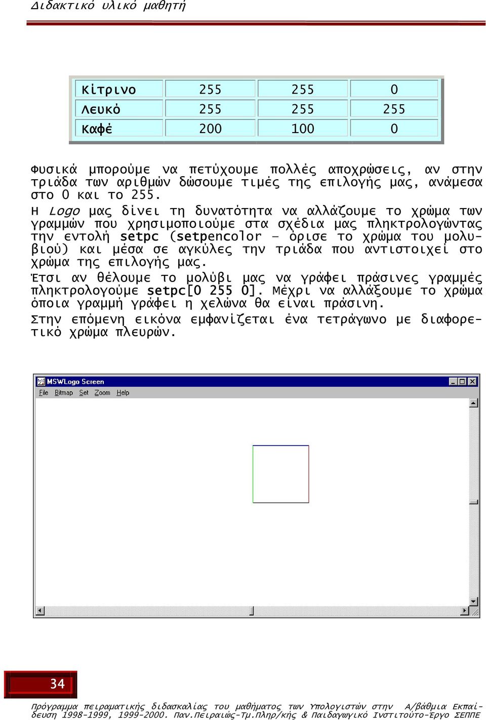 Η Logo µας δίνει τη δυνατότητα να αλλάζουµε το χρώµα των γραµµών που χρησιµοποιούµε στα σχέδια µας πληκτρολογώντας την εντολή setpc (setpencolor όρισε το χρώµα του